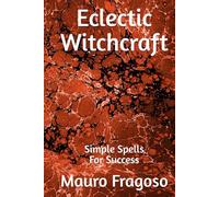 Eclectic Witchcraft: Simple Spells For Success (Library of Eclectic Witchcraft)