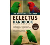 ECLECTUS HANDBOOK: Everything You Need to Know and Comprehensive Owner’s Guide to Eclectus Parrots - temperament and sex-based diet needs, housing and ... food rotation, enrichment, talking and more