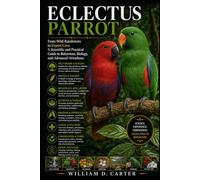 ECLECTUS PARROT: From Wild Rainforests to Expert Care: A Scientific and Practical Guide to Behaviour, Biology, and Advanced Aviculture.