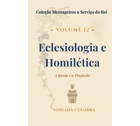 Eclesiologia e Homilética: A Igreja e a Pregação (Coleção Mensageiros a Serviço do Rei)