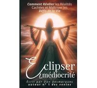 Éclipser la médiocrité: Comment Révéler les Réalités Cachées et Maîtriser les Défis de la Vie