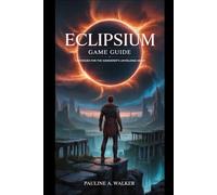 ECLIPSIUM GAME GUIDE: STRATEGIES FOR THE WANDERER'S UNYIELDING HEART