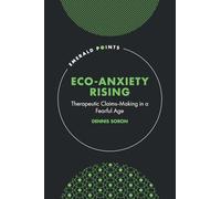 Eco-Anxiety Rising: Therapeutic Claims-Making in a Fearful Age (Emerald Points)