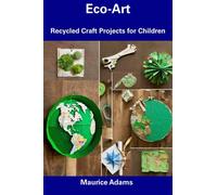 Eco-Art: Recycled Craft Projects for Children