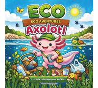ÉCO AVENTURES AXOLOTL Livre de coloriage pour enfants: Ensemble d'illustrations à colorier sur le thème de l'aventure, mettant en scène un petit ... amusante et instructive sur la protection