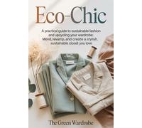 Eco-Chic: A Practical Guide to Sustainable Fashion and Upcycling Your Wardrobe: Mend, Revamp, and Create a Stylish, Sustainable Closet You Love