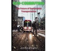 Eco-Commuting: The Future of Sustainable Transportation (Riding the Rails to a Greener Future: A Complete Guide to Sustainable Trains)