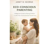 Eco-Conscious Parenting: A beginner’s guide to raising children in a non-toxic, environmentally friendly home