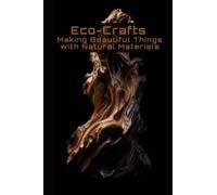 Eco-Crafts: Making Beautiful Things with Natural Materials