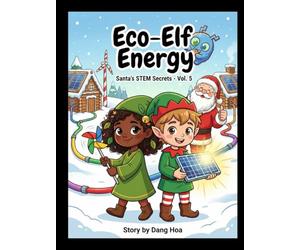 Eco-Elf Energy: Santa's STEM Secrets Vol. 5: Join Codey & Eco-Elf to Harness Solar, Wind, & Hydro Power and Save Christmas! A Fun STEM Graphic Novel on Environmental Science & Sustainability