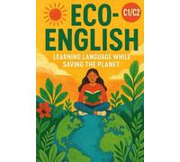 Eco-English: Learning Language While Saving the Planet (C1/C2): Master Advanced English While Exploring Climate Change, Sustainability, and Environmental Stories (Learn English with 25 Short Stories)