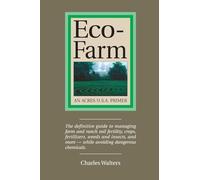 Eco-Farm: The Definite Guide to Managing Farm and Ranch Soil Fertility, Crops, Fertilizers, Weeds and Insects: An Acres U.S.A. Primer