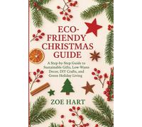 ECO-FRIENDLY CHRISTMAS GUIDE: A Step-by-Step Guide to Sustainable Gifts, Low-Waste Decor, DIY Crafts, and Green Holiday Living (The Seasonal Living Series)