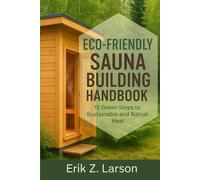 Eco-Friendly Sauna Building Handbook: 15 Green Steps to Sustainable & Natural Heat (Sauna Building Guides)