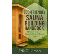 Eco-Friendly Sauna Building Handbook: 15 Green Steps to Sustainable & Natural Heat (Sauna Building Guides)