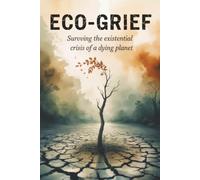 Eco-Grief: Surviving the Existential Crisis of a Dying Planet