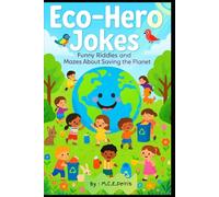 Eco-Hero Jokes: Funny Riddles and Mazes About Saving the Planet: Laugh, Learn, and Go Green with 80+ Eco-Friendly Jokes, Riddles, and Mazes That Teach Kids Ages 5-12 to Love and Protect the Earth