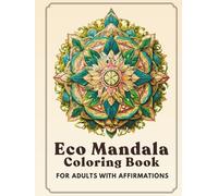 Eco Mandala Coloring Book for Adults with Affirmations: 35 Nature-Inspired Designs with Flowers, Leaves & Animals for Stress Relief & Mindfulness (The Calming Seasons Collection)