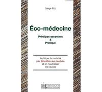 Eco-médecine - Principes essentiels & pratique: Anticiper la maladie par détection et neutralisation des causes mentales, environnementales et spirituelles