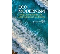 Eco-Modernism: Ecology, Environment and Nature in Literary Modernism (Clemson University Press) (Clemson University Press w/ LUP)