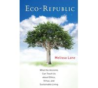 Eco-Republic - What the Ancients Can Teach Us about Ethics, Virtue, and Sustainable Living