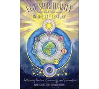 Eco-Spirituality in the 21st Century : ReVisioning Nature, Community, and Connection for a Better Tomorrow
