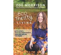 Eco Thrifty Living: Save Money, Save the Environment and Live the Life You Want!