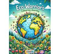 Eco-Warrior’s Colouring Book Journey: A Creative Adventure Through Conservation, Sustainability, and Protecting Our Planet: A Journey of Wild Beauty, Bright Futures, and Everyday Change