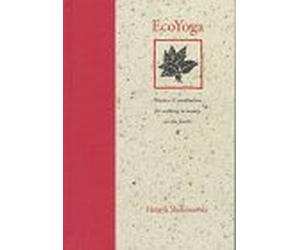Eco Yoga: Practices and Meditations for Walking in Beauty on the Earth