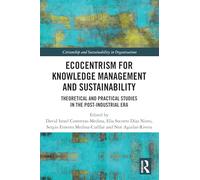 Ecocentrism for Knowledge Management and Sustainability: Theoretical and Practical Studies in the Post-industrial Era (Citizenship and Sustainability in Organizations)