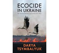 Ecocide in Ukraine: The Environmental Cost of Russia's War