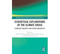 Ecocritical Explorations of the Climate Crisis: Planetary Precarity and Future Habitability (Routledge Studies in World Literatures and the Environment)