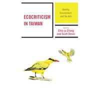 Ecocriticism in Taiwan: Identity, Environment, and the Arts (Ecocritical Theory and Practice)