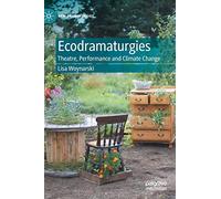 Ecodramaturgies: Theatre, Performance and Climate Change (New Dramaturgies)