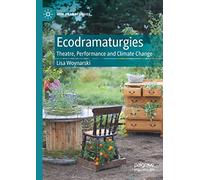 Ecodramaturgies: Theatre, Performance and Climate Change (New Dramaturgies)