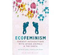 Ecofeminism: Feminist Intersections with Other Animals and the Earth