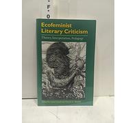 Ecofeminist Literary Criticism: Theory, Interpretation, Pedagogy (Environment Human Condition)