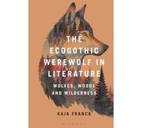 The Ecogothic Werewolf in Literature : Wolves, Woods and Wilderness