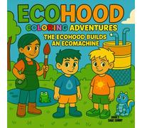 Ecohood Coloring Adventures: The Ecohood Builds an Eco Machine (Ecohood Coloring Adventures Series)
