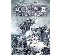 Ecole de Cavalerie Part II Expanded Edition a.k.a. School of Horsemanship: with an Appendix from Part I On the Bridle