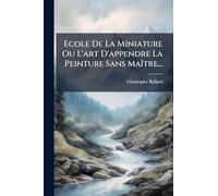 Ecole De La Miniature Ou L'art D'appendre La Peinture Sans MaÃ(R)tre...