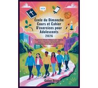 École du Dimanche Cours et Cahier D'exercices pour Adolescents 2026: Programme D'études Bibliques pour Aider les Jeunes à S'épanouir Spirituellement, émotionnellement et dans la vie Quotidienne