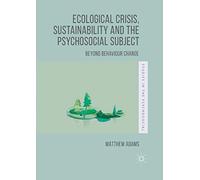 Ecological Crisis, Sustainability and the Psychosocial Subject: Beyond Behaviour Change (Studies in the Psychosocial)