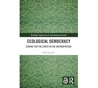 Ecological Democracy: Caring for the Earth in the Anthropocene (Routledge Explorations in Environmental Studies)
