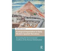 Ecological Imperialism in Early Modern Spanish Narratives : Excavating the Environmental Conflicts of the Iberian Globalization