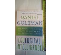 Ecological Intelligence: How Knowing the Hidden Impacts of What We Buy Can Change Everything