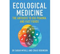 Ecological Medicine: The Antidote to Big Pharma and Fast Food