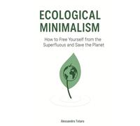 Ecological Minimalism: How to Free Yourself from the Superfluous and Save the Planet (Living Green - From Chaos to Change)