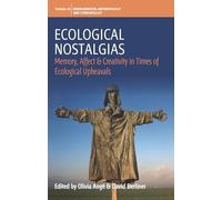 Ecological Nostalgias: Memory, Affect and Creativity in Times of Ecological Upheavals: 26 (Environmental Anthropology and Ethnobiology, 26)