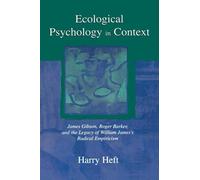 Ecological Psychology in Context: James Gibson, Roger Barker, and the Legacy of William James's Radical Empiricism (Resources for Ecological Psychology Series)